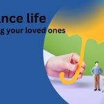 Guaranteeing Your Loved Ones’ Future: The Importance of insurance life